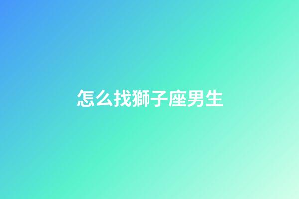 怎么找獅子座男生-第1張-星座運勢-玄機派