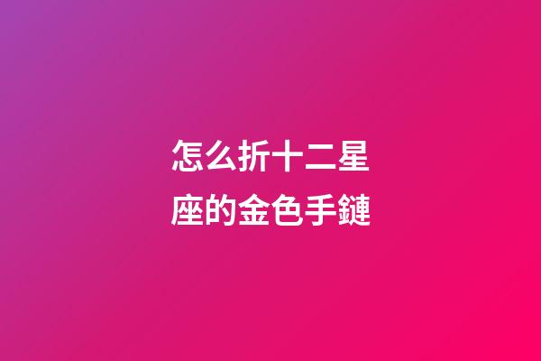 怎么折十二星座的金色手鏈
