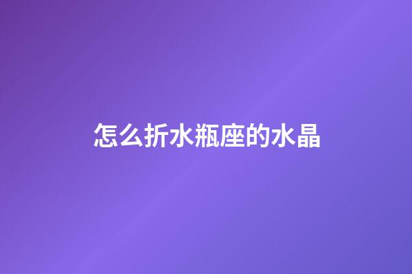怎么折水瓶座的水晶