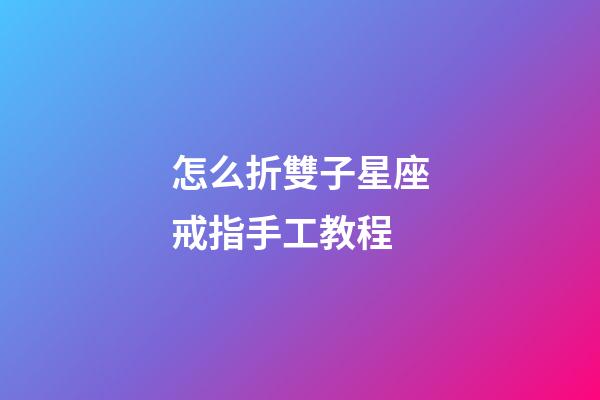怎么折雙子星座戒指手工教程