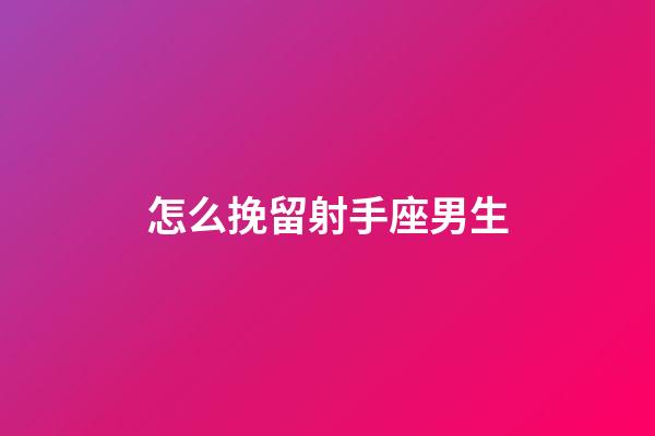 怎么挽留射手座男生-第1張-星座運勢-玄機派