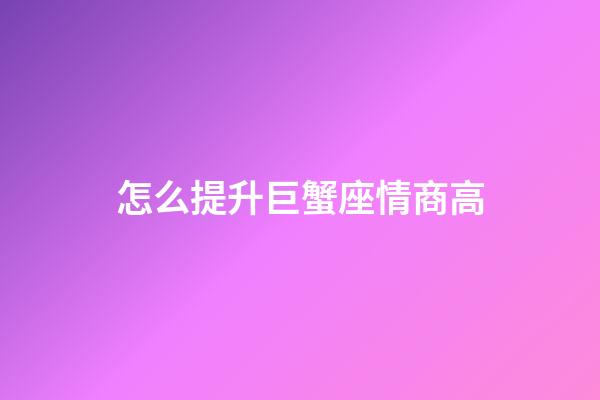 怎么提升巨蟹座情商高-第1張-星座運勢-玄機派