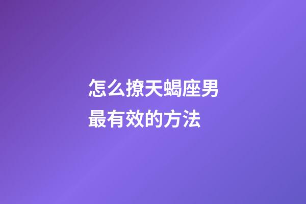 怎么撩天蝎座男最有效的方法-第1張-星座運(yùn)勢-玄機(jī)派