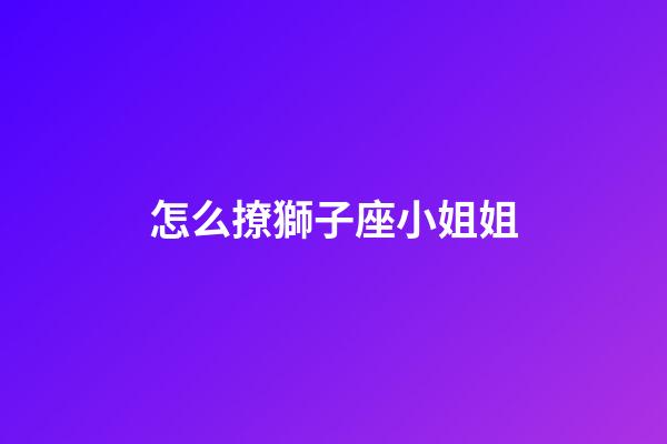 怎么撩獅子座小姐姐-第1張-星座運勢-玄機派