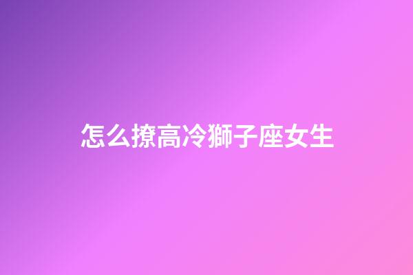 怎么撩高冷獅子座女生-第1張-星座運勢-玄機派