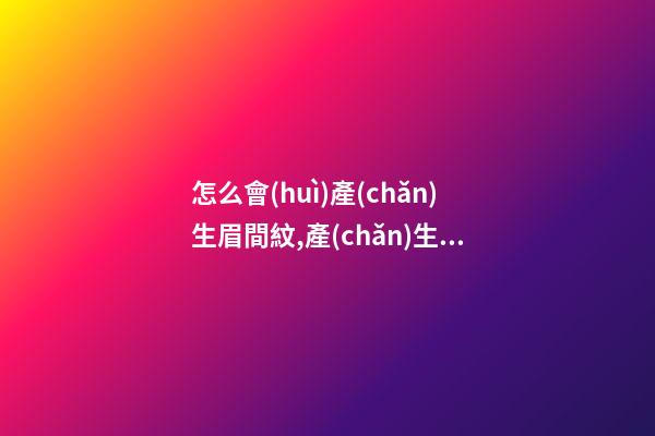 怎么會(huì)產(chǎn)生眉間紋,產(chǎn)生的原因是什么？