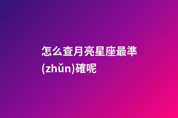 怎么查月亮星座最準(zhǔn)確呢-第1張-星座運勢-玄機派