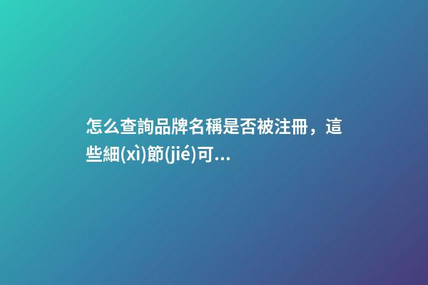 怎么查詢品牌名稱是否被注冊，這些細(xì)節(jié)可一定要判斷好！