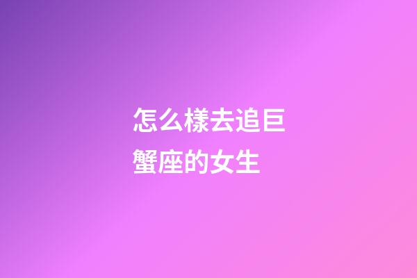怎么樣去追巨蟹座的女生-第1張-星座運勢-玄機派