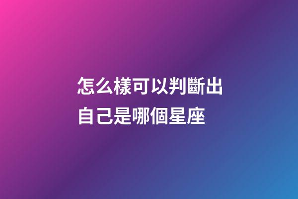 怎么樣可以判斷出自己是哪個星座-第1張-星座運勢-玄機派