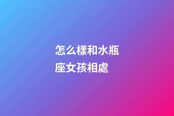 怎么樣和水瓶座女孩相處-第1張-星座運勢-玄機派