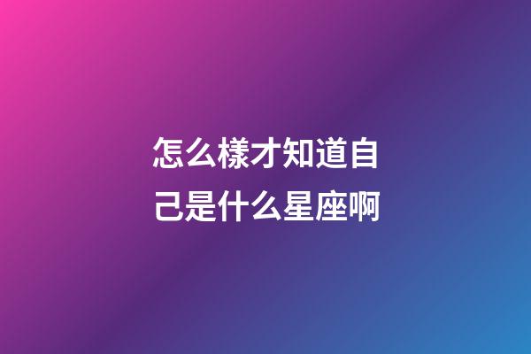 怎么樣才知道自己是什么星座啊-第1張-星座運(yùn)勢(shì)-玄機(jī)派