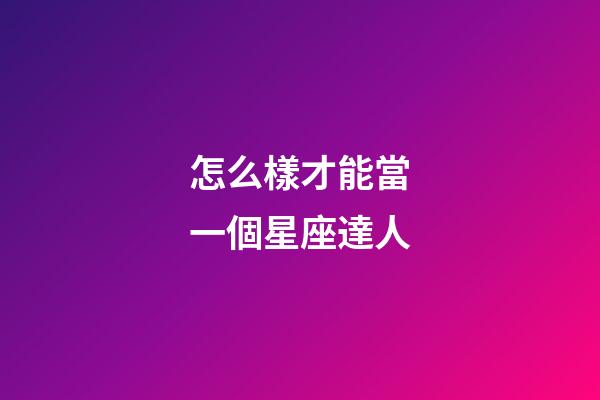 怎么樣才能當一個星座達人