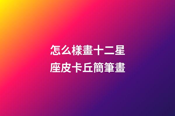 怎么樣畫十二星座皮卡丘簡筆畫-第1張-星座運(yùn)勢-玄機(jī)派