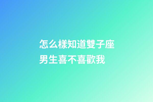 怎么樣知道雙子座男生喜不喜歡我-第1張-星座運(yùn)勢(shì)-玄機(jī)派