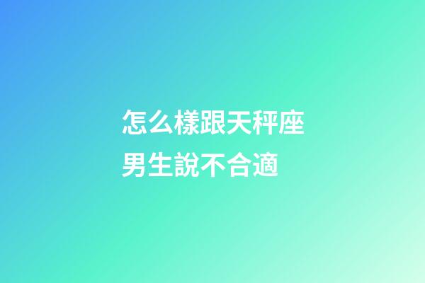 怎么樣跟天秤座男生說不合適-第1張-星座運勢-玄機派