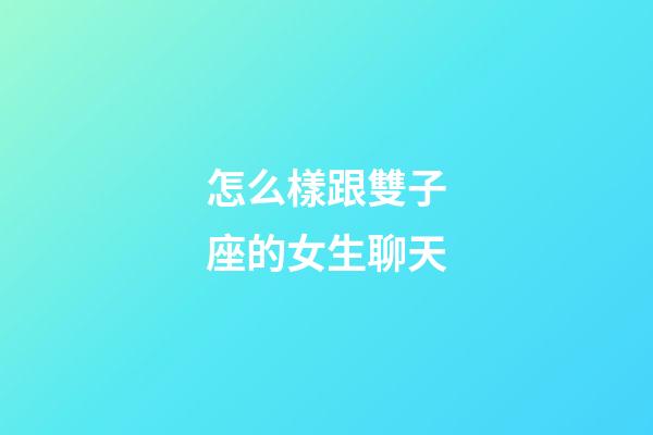 怎么樣跟雙子座的女生聊天-第1張-星座運(yùn)勢(shì)-玄機(jī)派