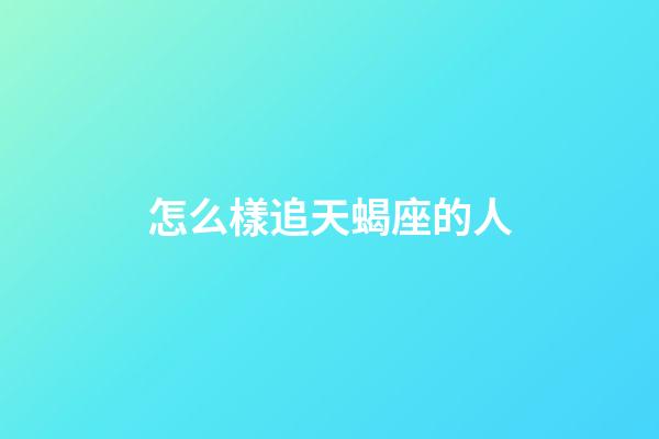怎么樣追天蝎座的人-第1張-星座運勢-玄機派