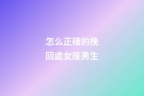 怎么正確的挽回處女座男生-第1張-星座運(yùn)勢(shì)-玄機(jī)派