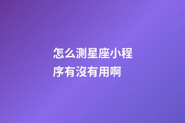 怎么測星座小程序有沒有用啊-第1張-星座運勢-玄機派