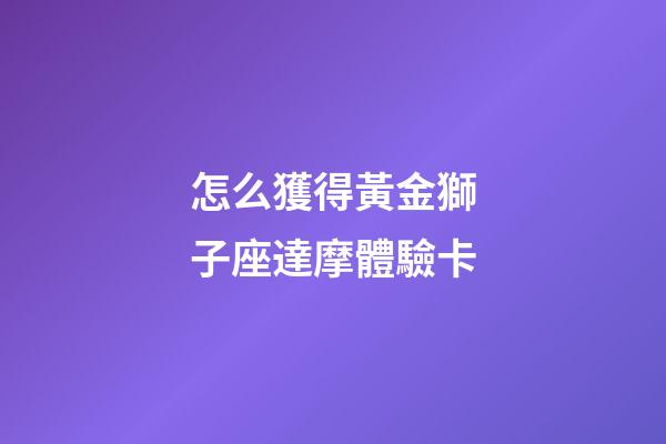 怎么獲得黃金獅子座達摩體驗卡