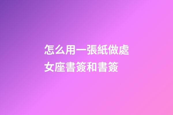 怎么用一張紙做處女座書簽和書簽-第1張-星座運(yùn)勢-玄機(jī)派
