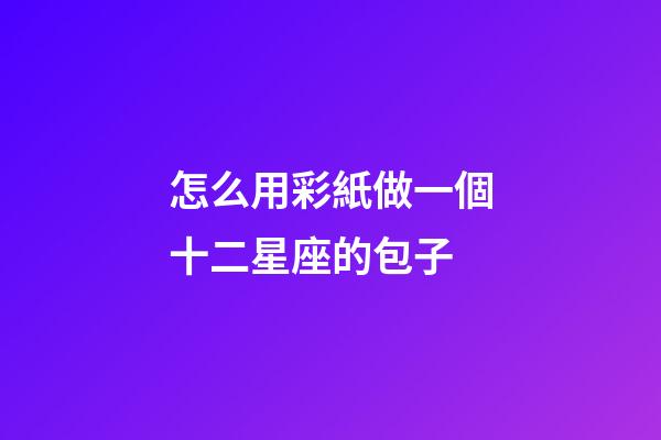 怎么用彩紙做一個十二星座的包子