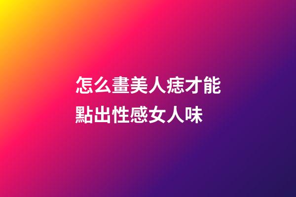 怎么畫美人痣才能點出性感女人味
