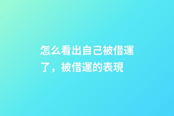 怎么看出自己被借運了，被借運的表現