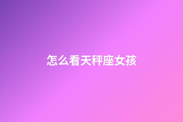 怎么看天秤座女孩