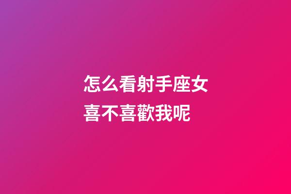 怎么看射手座女喜不喜歡我呢-第1張-星座運勢-玄機派