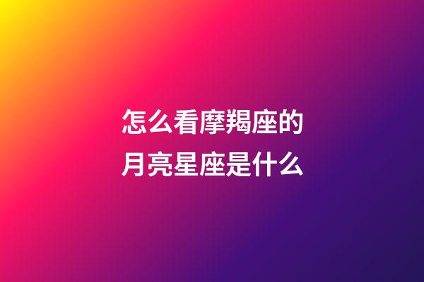 怎么看摩羯座的月亮星座是什么-第1張-星座運勢-玄機派