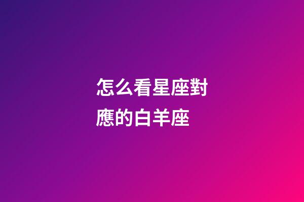 怎么看星座對應的白羊座-第1張-星座運勢-玄機派