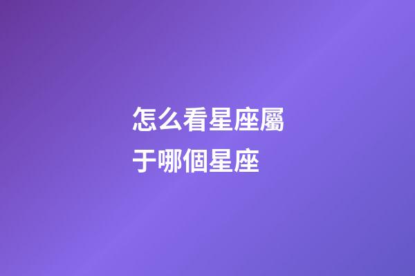 怎么看星座屬于哪個星座-第1張-星座運勢-玄機派