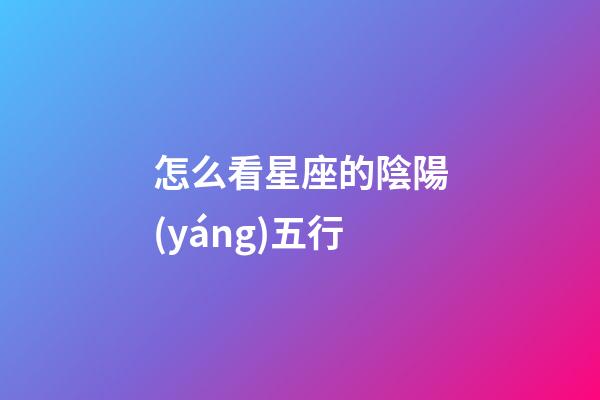 怎么看星座的陰陽(yáng)五行