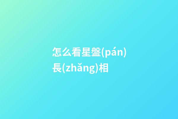 怎么看星盤(pán)長(zhǎng)相