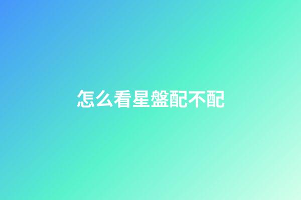 怎么看星盤配不配