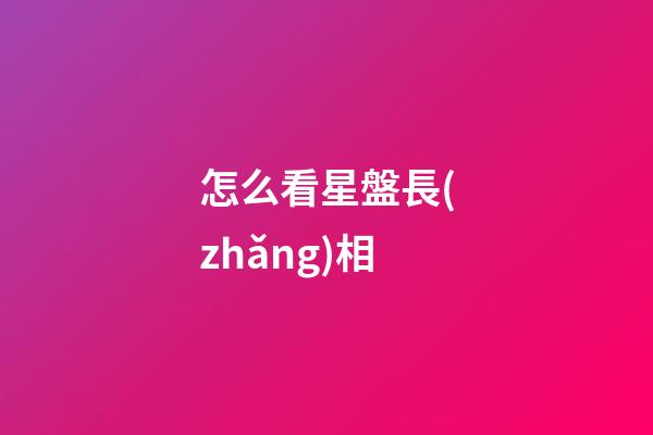 怎么看星盤長(zhǎng)相