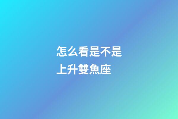 怎么看是不是上升雙魚座-第1張-星座運勢-玄機派