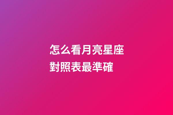 怎么看月亮星座對照表最準確-第1張-星座運勢-玄機派