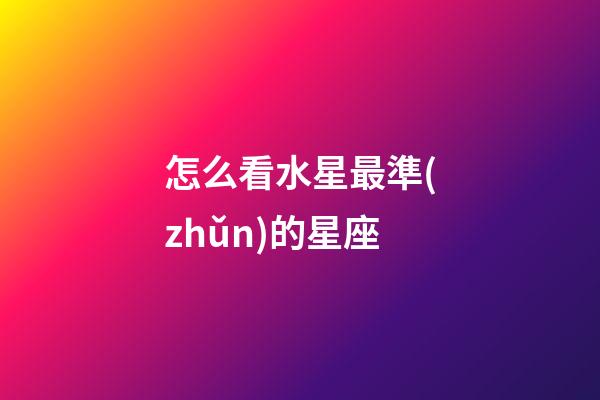 怎么看水星最準(zhǔn)的星座