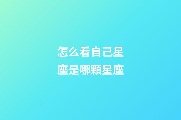 怎么看自己星座是哪顆星座-第1張-星座運勢-玄機派