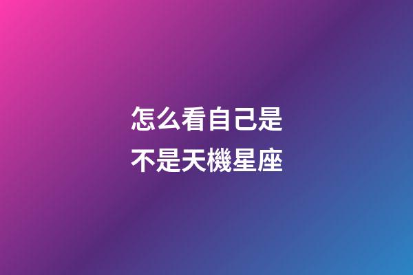 怎么看自己是不是天機星座-第1張-星座運勢-玄機派