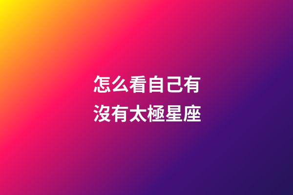 怎么看自己有沒有太極星座