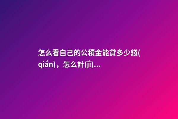 怎么看自己的公積金能貸多少錢(qián)，怎么計(jì)算自己的公積金可以貸多少錢(qián)-第1張-觀點(diǎn)-玄機(jī)派