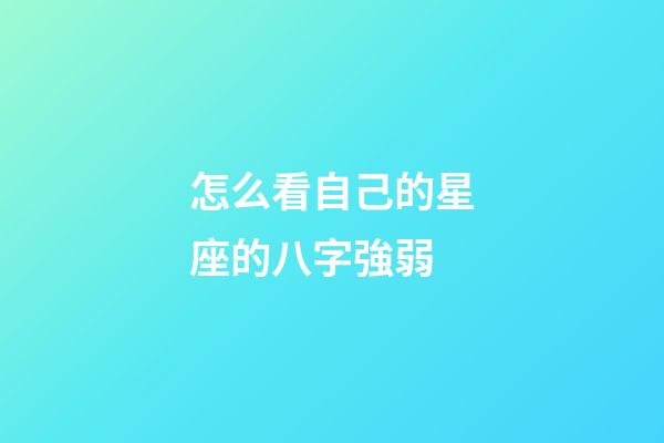 怎么看自己的星座的八字強弱-第1張-星座運勢-玄機派