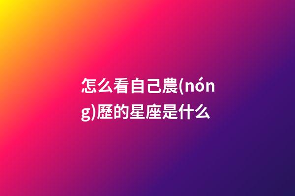 怎么看自己農(nóng)歷的星座是什么