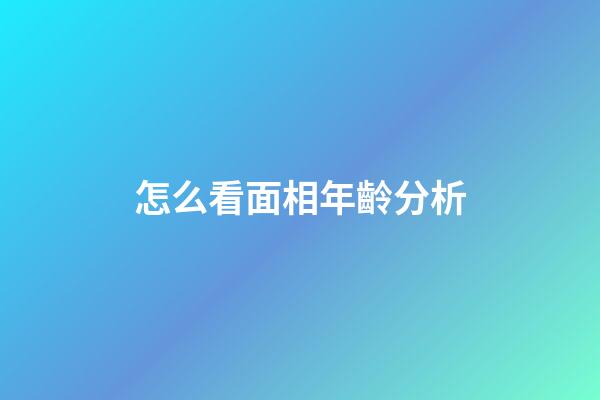 怎么看面相年齡分析