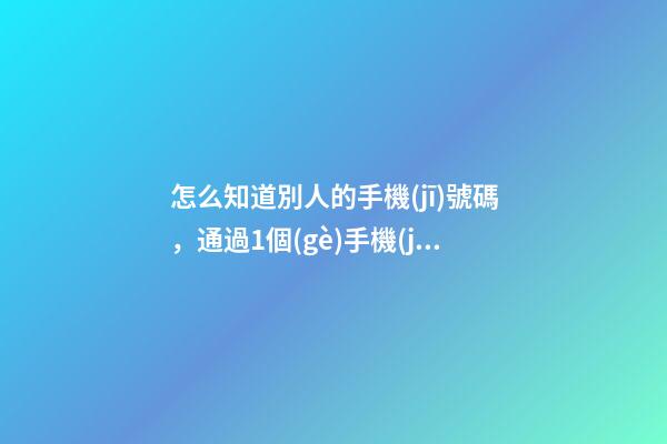 怎么知道別人的手機(jī)號碼，通過1個(gè)手機(jī)號查詢老賴財(cái)產(chǎn)線索-第1張-觀點(diǎn)-玄機(jī)派