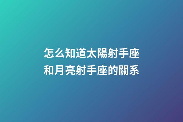 怎么知道太陽射手座和月亮射手座的關系-第1張-星座運勢-玄機派
